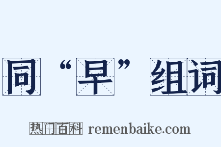 同“早”组词是什么意思的图片